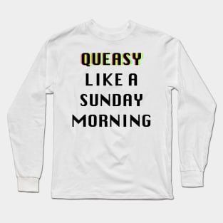 Queasy Like A Sunday Morning Long Sleeve T-Shirt